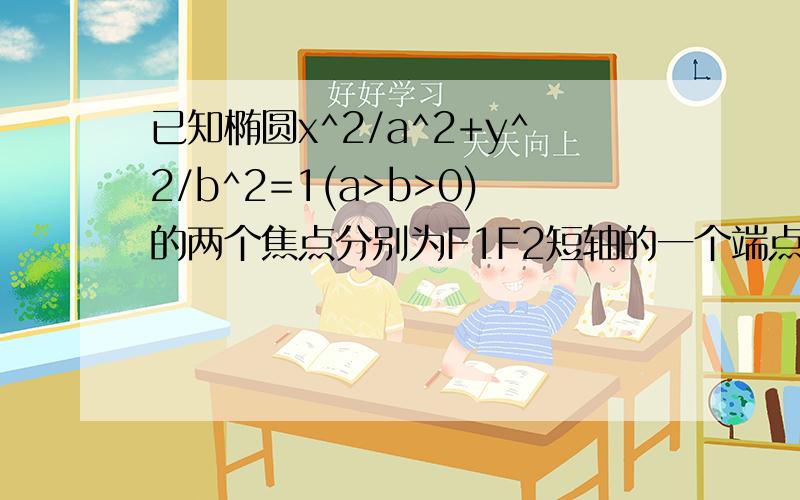 已知椭圆x^2/a^2+y^2/b^2=1(a>b>0)的两个焦点分别为F1F2短轴的一个端点为p若∠F1PF2为钝角,