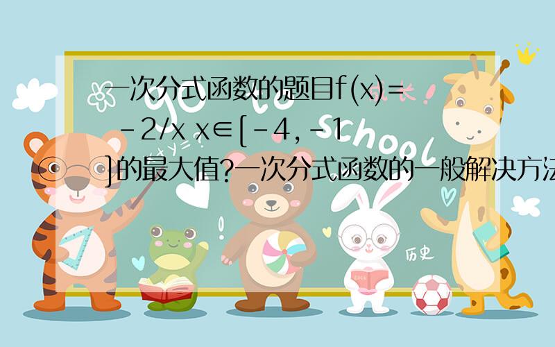 一次分式函数的题目f(x)= -2/x x∈[-4,-1]的最大值?一次分式函数的一般解决方法穿衣法~