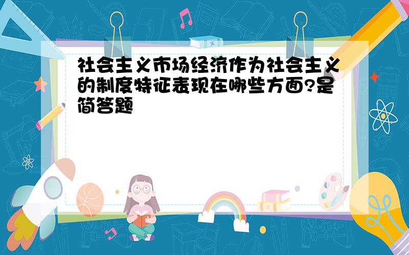 社会主义市场经济作为社会主义的制度特征表现在哪些方面?是简答题