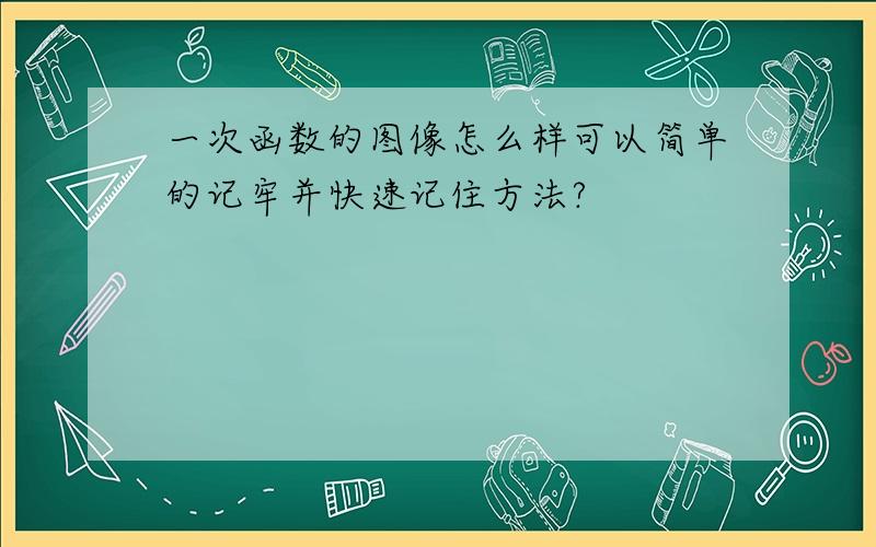 一次函数的图像怎么样可以简单的记牢并快速记住方法?