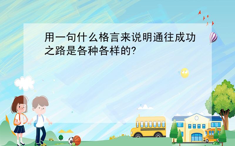 用一句什么格言来说明通往成功之路是各种各样的?