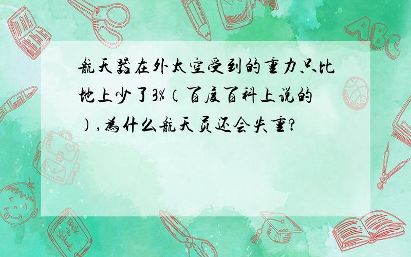 航天器在外太空受到的重力只比地上少了3%（百度百科上说的）,为什么航天员还会失重?