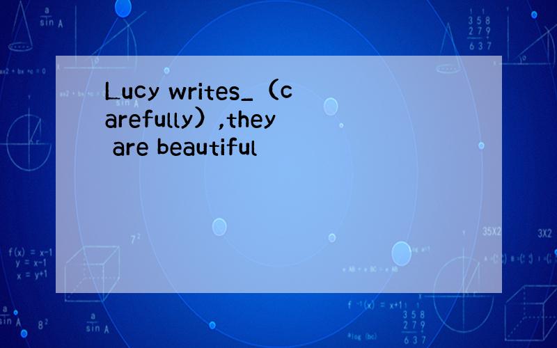 Lucy writes_（carefully）,they are beautiful