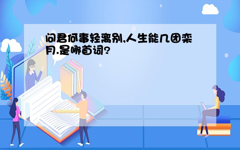 问君何事轻离别,人生能几团栾月.是哪首词?