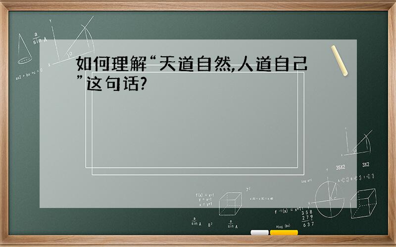 如何理解“天道自然,人道自己”这句话?