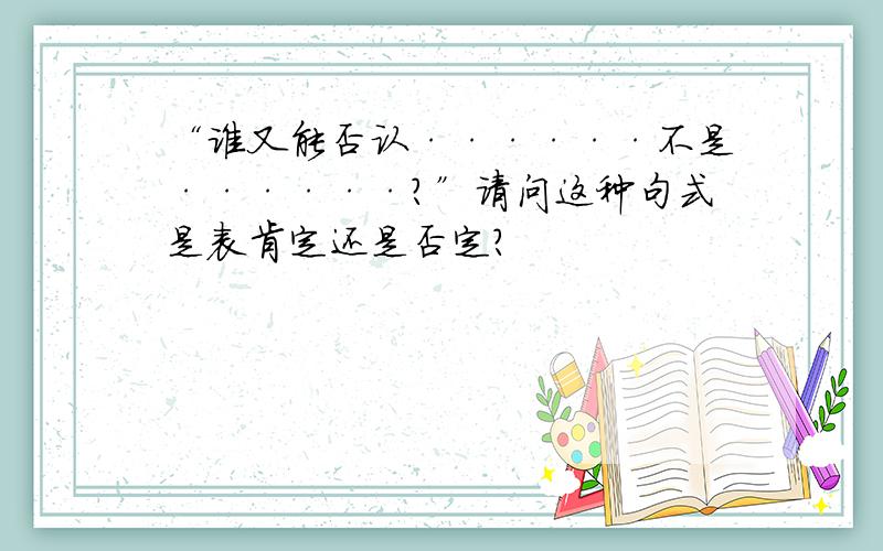 “谁又能否认······不是······?”请问这种句式是表肯定还是否定?