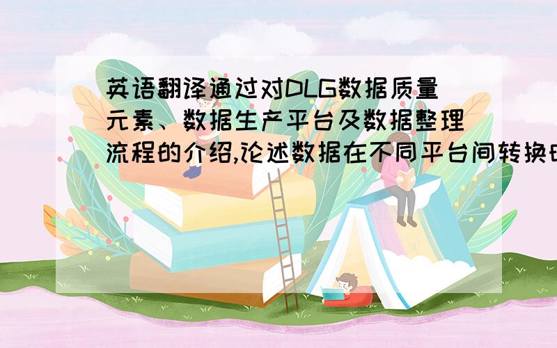 英语翻译通过对DLG数据质量元素、数据生产平台及数据整理流程的介绍,论述数据在不同平台间转换时存在的问题,进而说明数据质