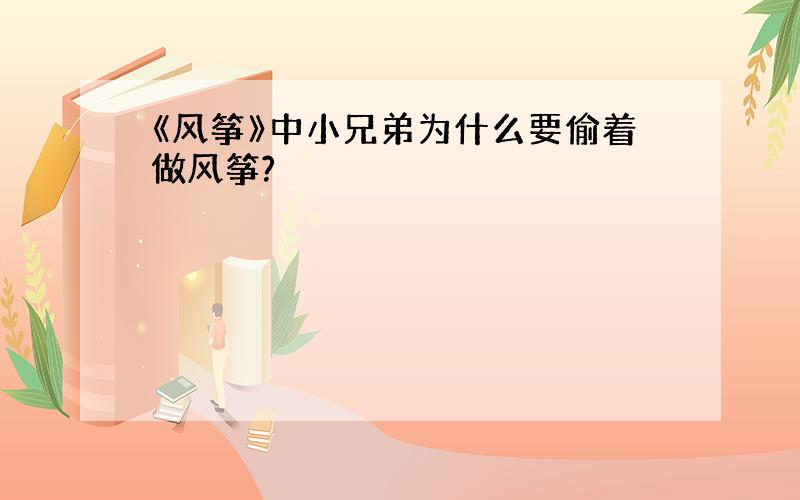 《风筝》中小兄弟为什么要偷着做风筝?