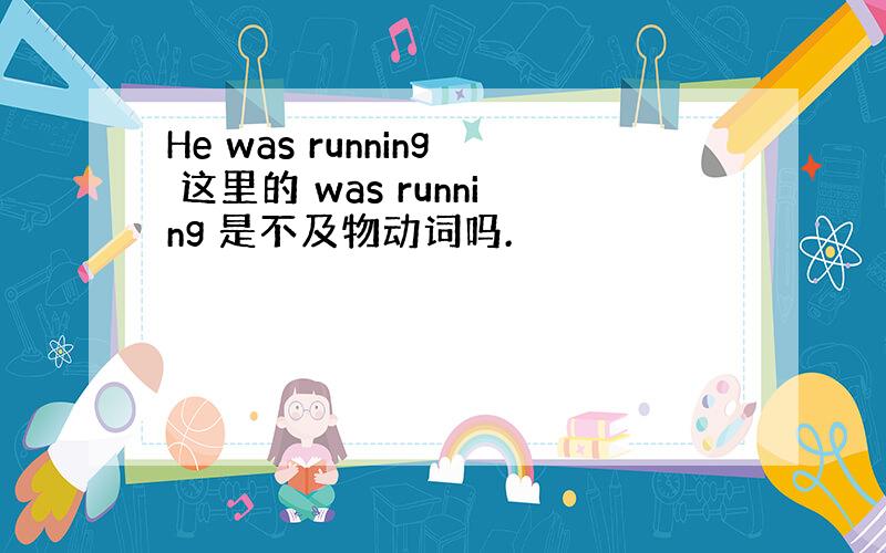 He was running 这里的 was running 是不及物动词吗.