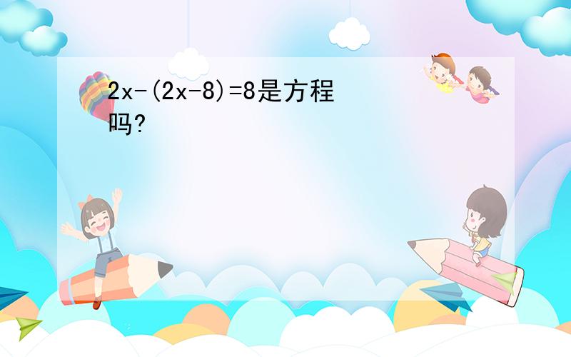 2x-(2x-8)=8是方程吗?