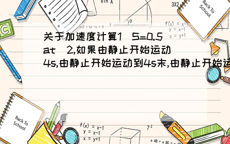 关于加速度计算1)S=0.5at^2,如果由静止开始运动4s,由静止开始运动到4s末,由静止开始运动到4s初,由静止开始