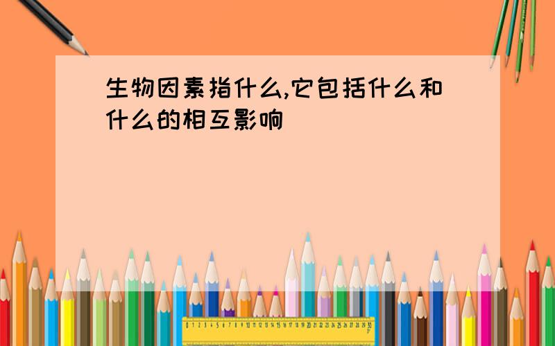 生物因素指什么,它包括什么和什么的相互影响