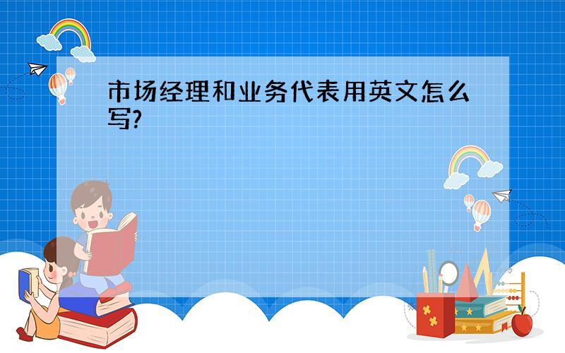 市场经理和业务代表用英文怎么写?