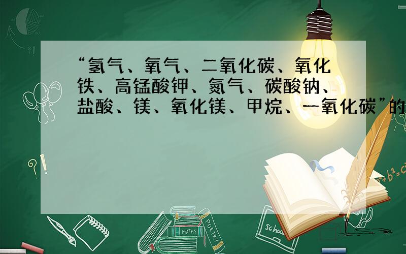 “氢气、氧气、二氧化碳、氧化铁、高锰酸钾、氮气、碳酸钠、盐酸、镁、氧化镁、甲烷、一氧化碳”的俗名