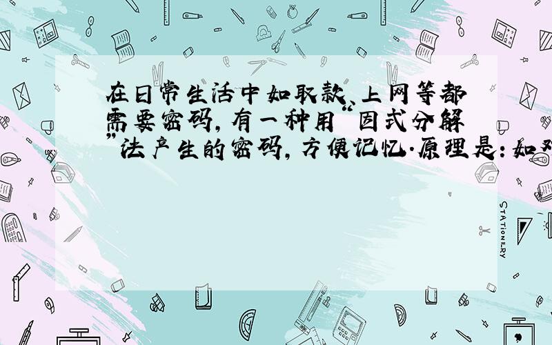 在日常生活中如取款、上网等都需要密码,有一种用“因式分解”法产生的密码,方便记忆.原理是：如对于多项式x4-y4,因式分