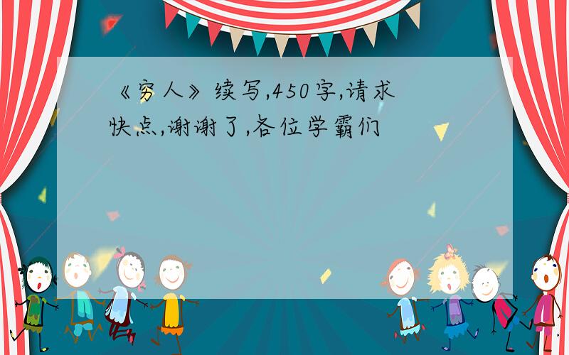 《穷人》续写,450字,请求快点,谢谢了,各位学霸们