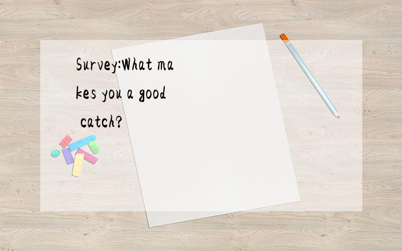 Survey:What makes you a good catch?