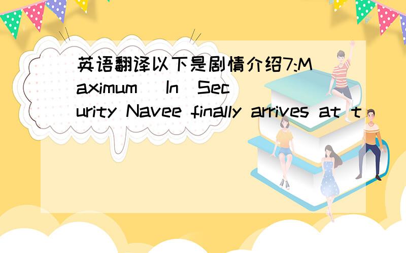 英语翻译以下是剧情介绍7:Maximum (In)Security Navee finally arrives at t