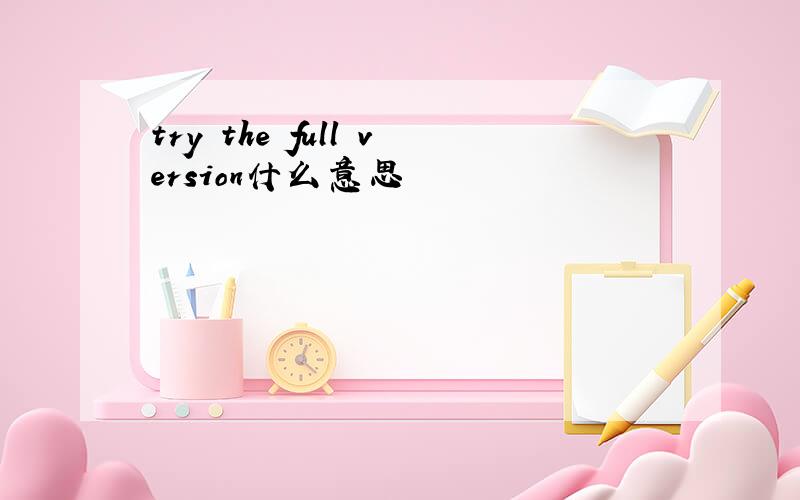 try the full version什么意思