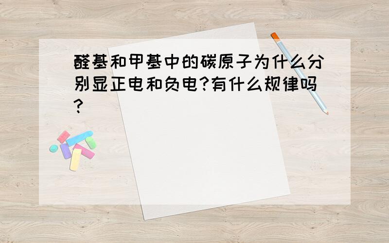 醛基和甲基中的碳原子为什么分别显正电和负电?有什么规律吗?