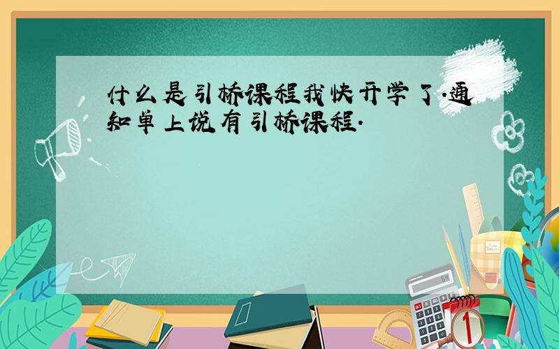 什么是引桥课程我快开学了.通知单上说有引桥课程.