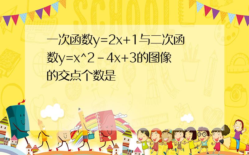 一次函数y=2x+1与二次函数y=x^2-4x+3的图像的交点个数是