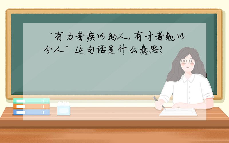 “有力者疾以助人,有才者勉以分人”这句话是什么意思?