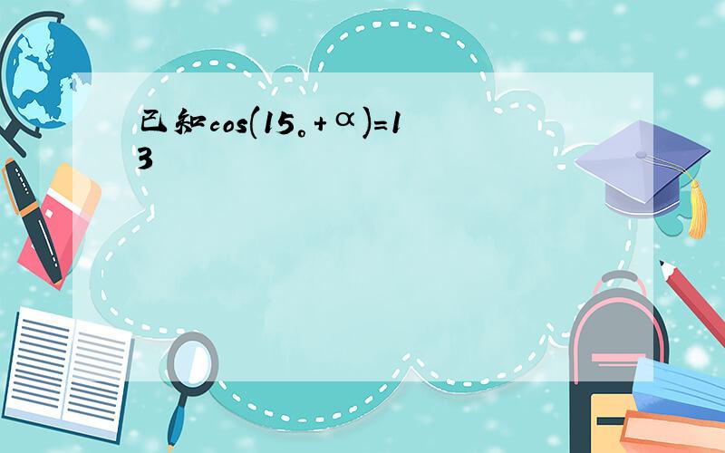 已知cos(15°+α)＝13