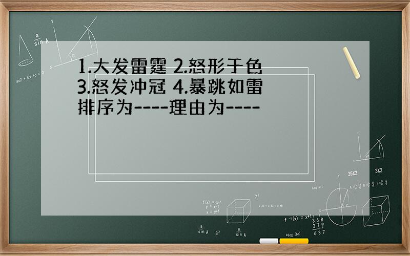 1.大发雷霆 2.怒形于色 3.怒发冲冠 4.暴跳如雷 排序为----理由为----