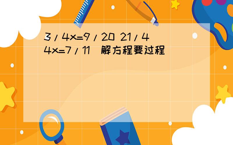 3/4x=9/20 21/44x=7/11(解方程要过程）