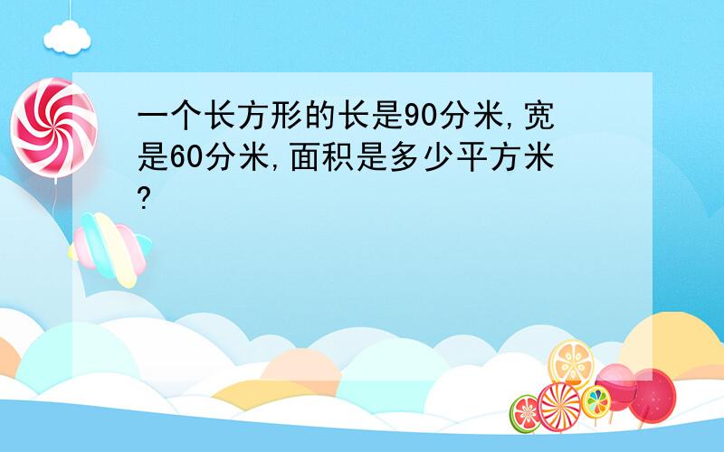 一个长方形的长是90分米,宽是60分米,面积是多少平方米?