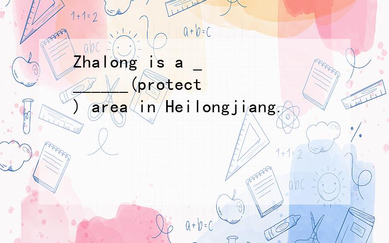 Zhalong is a _______(protect) area in Heilongjiang.