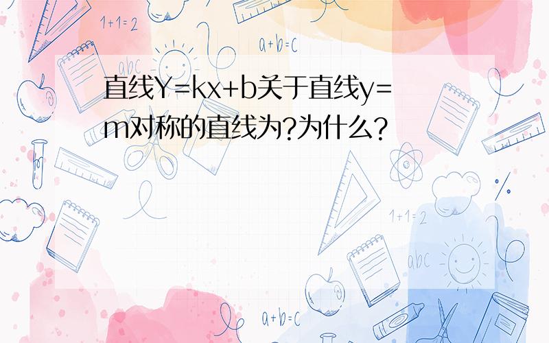 直线Y=kx+b关于直线y=m对称的直线为?为什么?