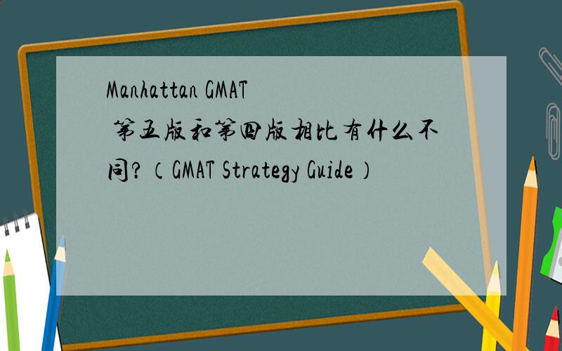 Manhattan GMAT 第五版和第四版相比有什么不同?（GMAT Strategy Guide）