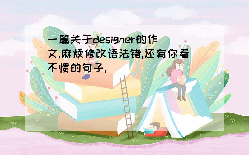 一篇关于designer的作文,麻烦修改语法错,还有你看不惯的句子,