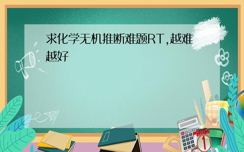 求化学无机推断难题RT,越难越好