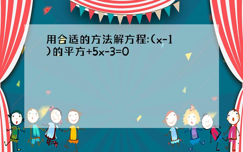 用合适的方法解方程:(x-1)的平方+5x-3=0