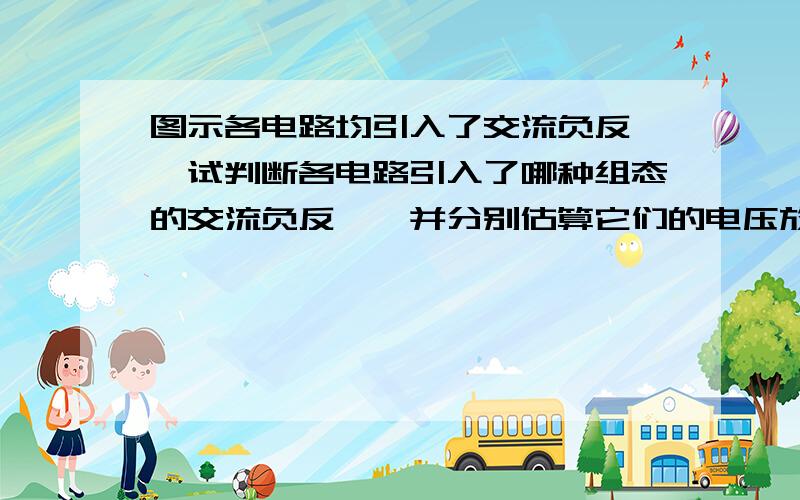 图示各电路均引入了交流负反馈,试判断各电路引入了哪种组态的交流负反馈,并分别估算它们的电压放大倍数