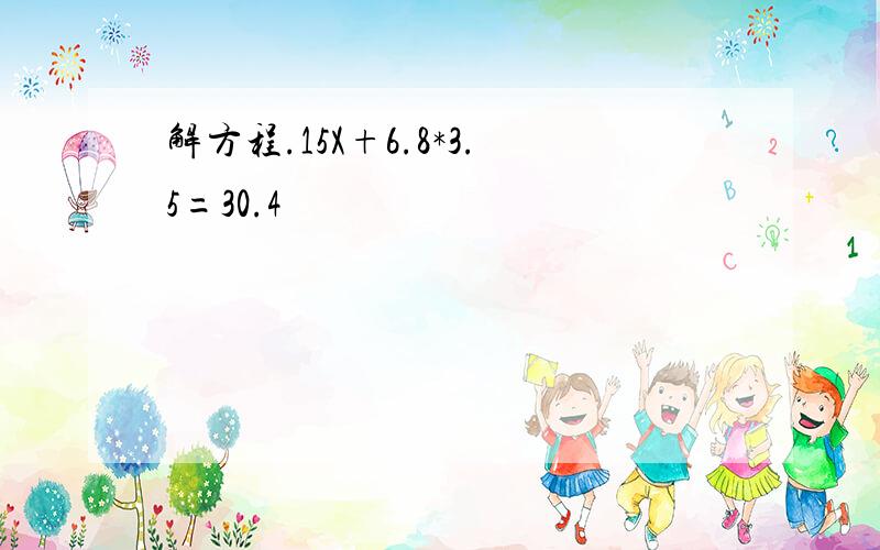 解方程.15X+6.8*3.5=30.4