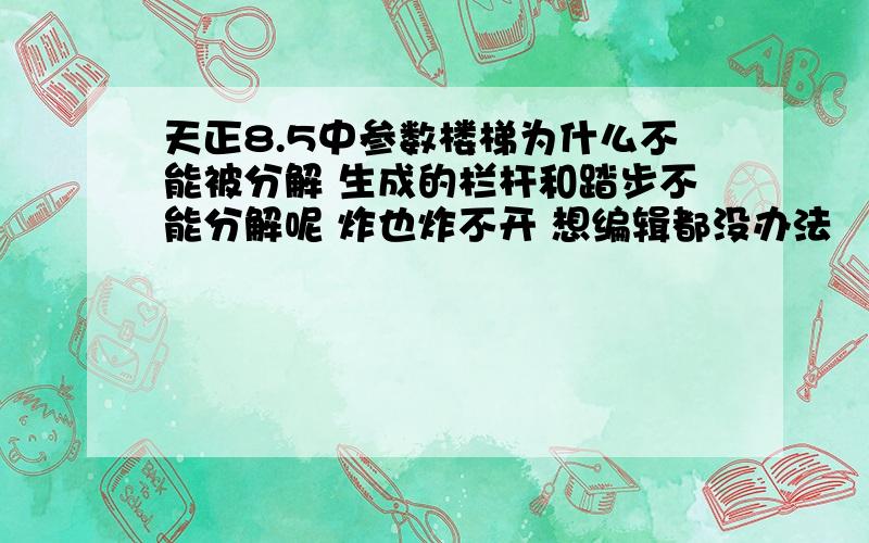 天正8.5中参数楼梯为什么不能被分解 生成的栏杆和踏步不能分解呢 炸也炸不开 想编辑都没办法