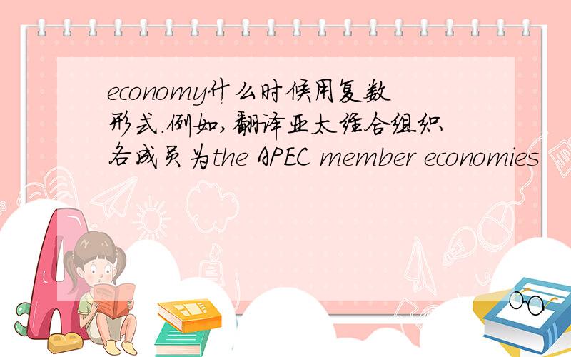 economy什么时候用复数形式.例如,翻译亚太经合组织各成员为the APEC member economies