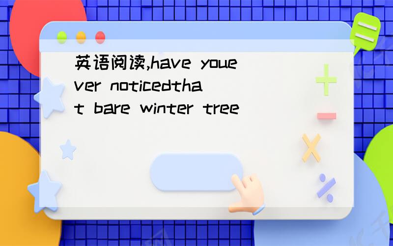 英语阅读,have youever noticedthat bare winter tree