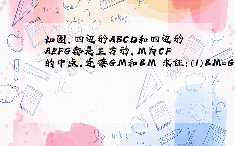 如图,四边形ABCD和四边形AEFG都是正方形,M为CF的中点,连接GM和BM 求证：（1）BM＝GM （2）BM⊥GM