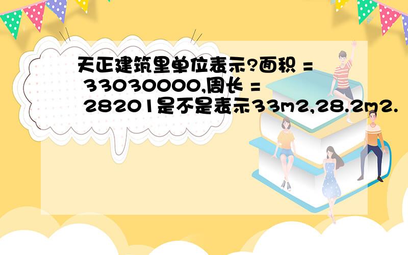 天正建筑里单位表示?面积 = 33030000,周长 = 28201是不是表示33m2,28.2m2.