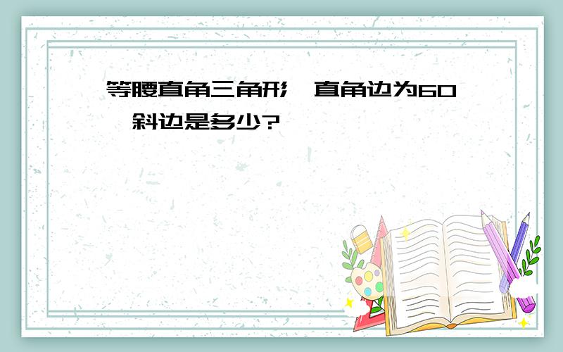 等腰直角三角形,直角边为60,斜边是多少?