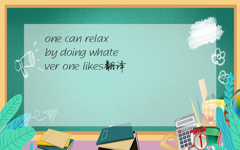 one can relax by doing whatever one likes翻译