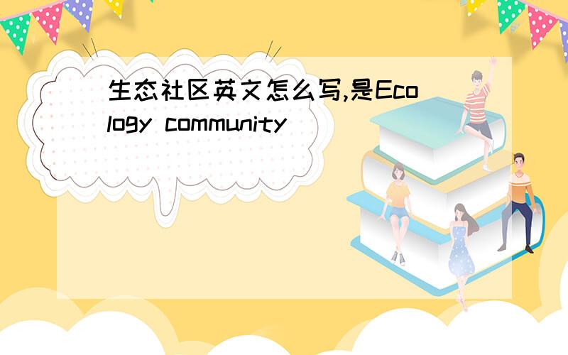 生态社区英文怎么写,是Ecology community