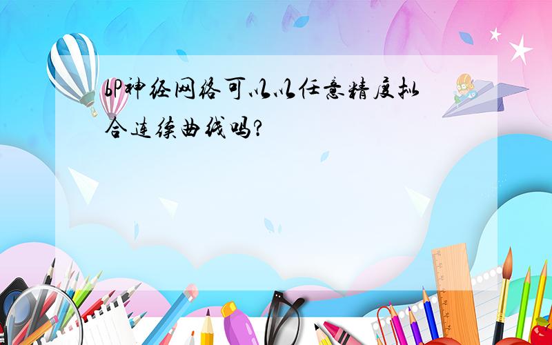 bP神经网络可以以任意精度拟合连续曲线吗?