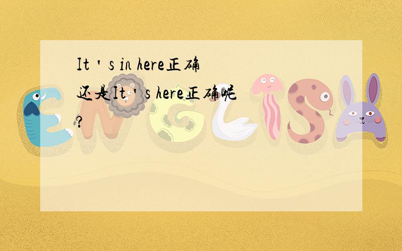 It＇s in here正确还是It＇s here正确呢?