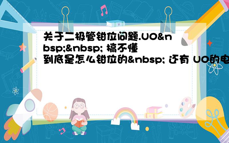 关于二极管钳位问题.U0   搞不懂到底是怎么钳位的  还有 U0的电位怎么测量 